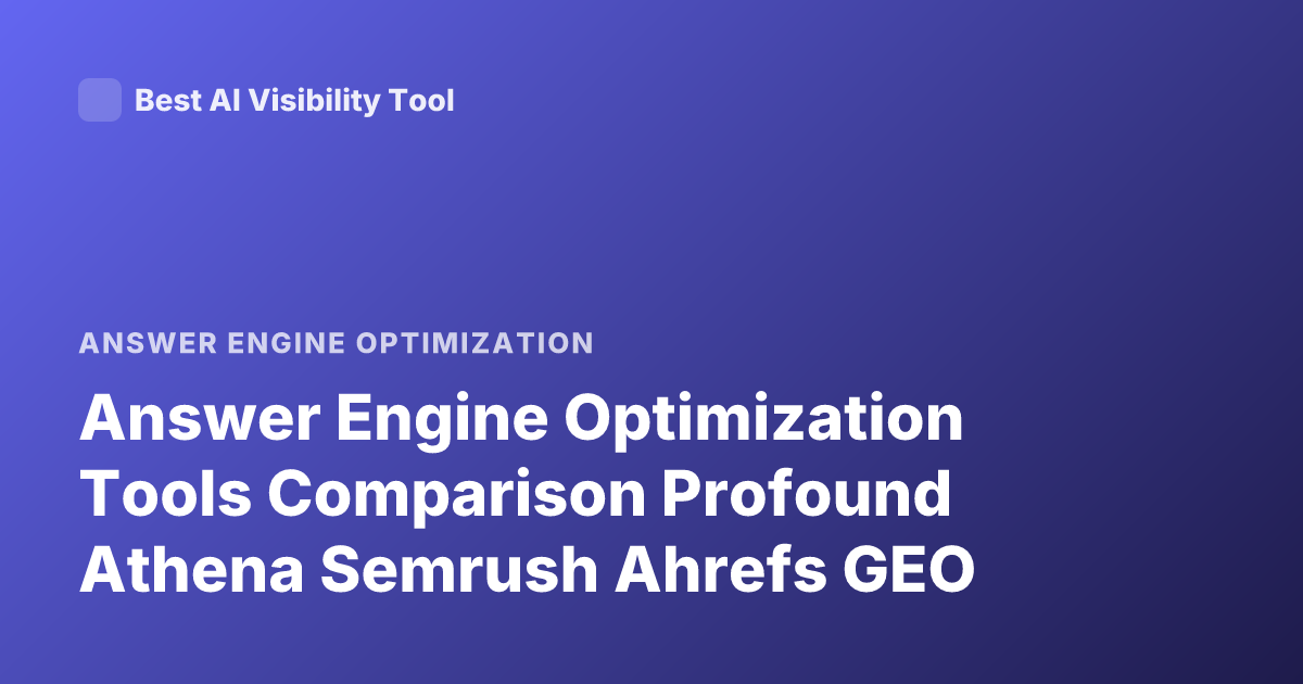 Answer Engine Optimization Tools Comparison Profound Athena Semrush Ahrefs GEO