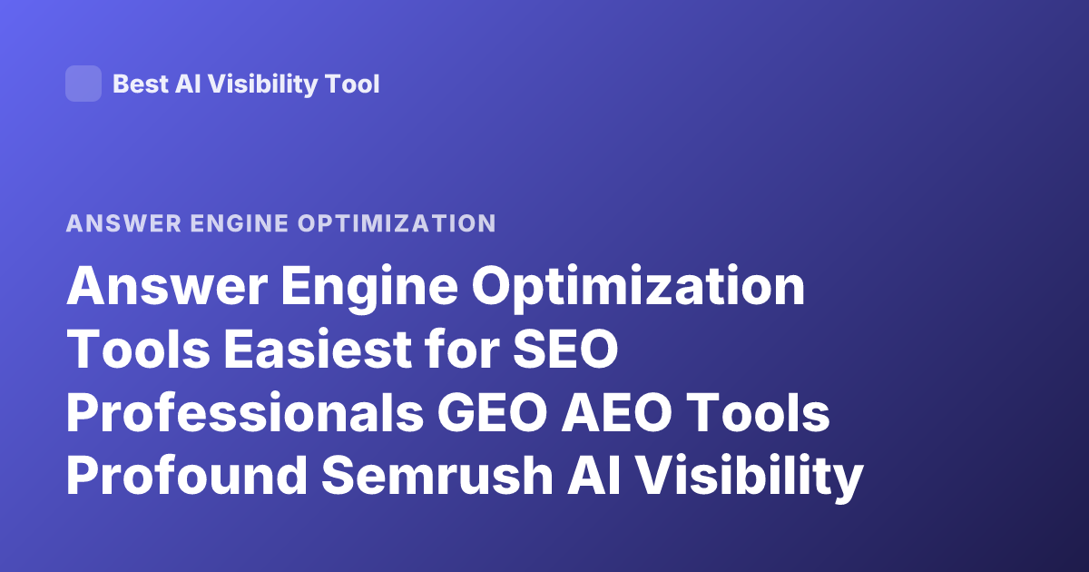 Answer Engine Optimization Tools Easiest for SEO Professionals GEO AEO Tools Profound Semrush AI Visibility Peec AI Reviews