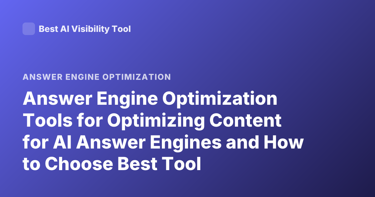 Answer Engine Optimization Tools for Optimizing Content for AI Answer Engines and How to Choose Best Tool