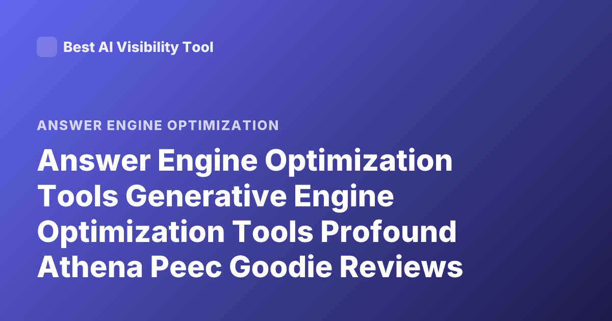 Answer Engine Optimization Tools Generative Engine Optimization Tools Profound Athena Peec Goodie Reviews