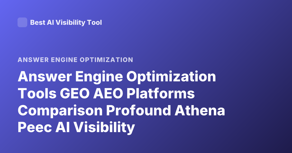 Answer Engine Optimization Tools GEO AEO Platforms Comparison Profound Athena Peec AI Visibility