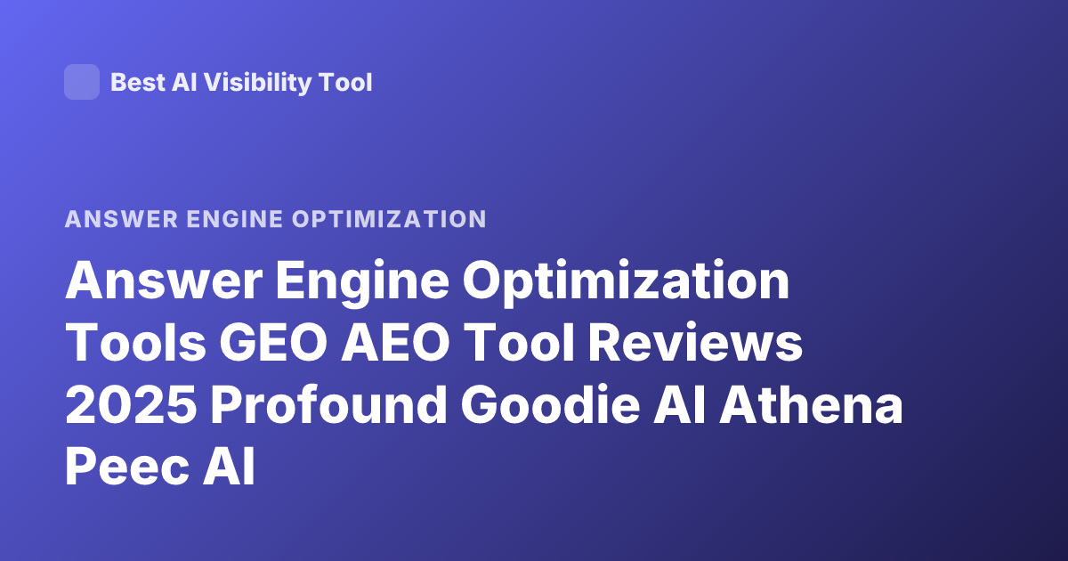 Answer Engine Optimization Tools GEO AEO Tool Reviews 2025 Profound Goodie AI Athena Peec AI
