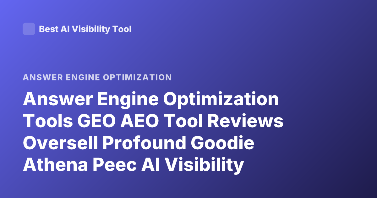 Answer Engine Optimization Tools GEO AEO Tool Reviews Oversell Profound Goodie Athena Peec AI Visibility