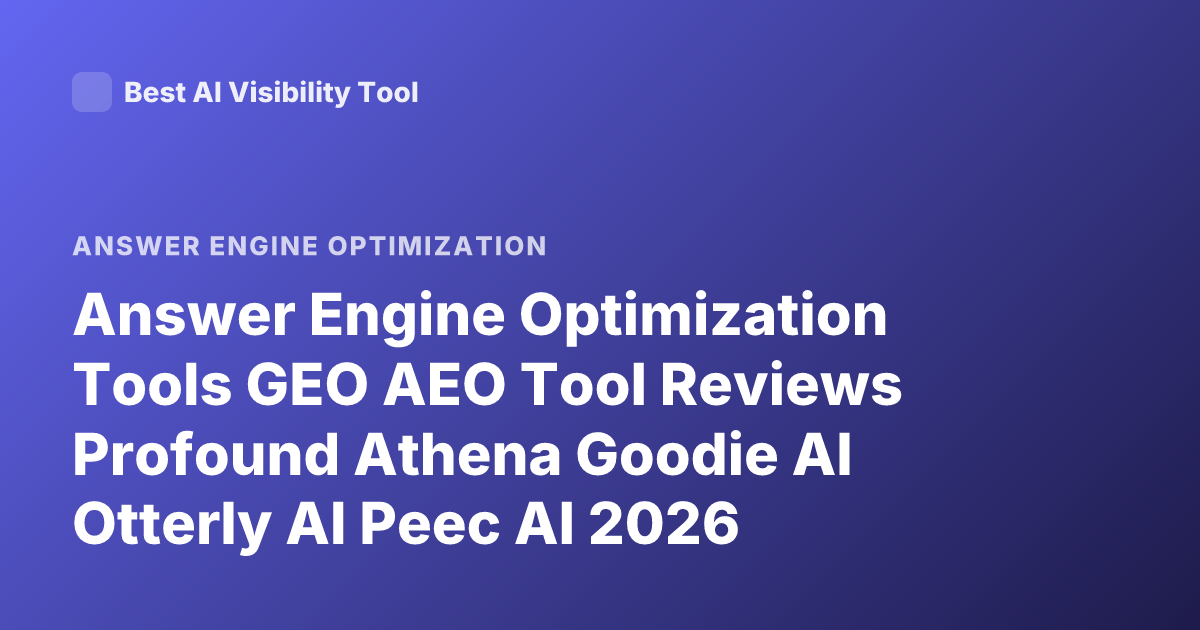 Answer Engine Optimization Tools GEO AEO Tool Reviews Profound Athena Goodie AI Otterly AI Peec AI 2026
