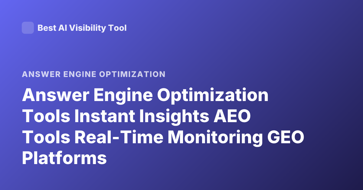 Answer Engine Optimization Tools Instant Insights AEO Tools Real-Time Monitoring GEO Platforms