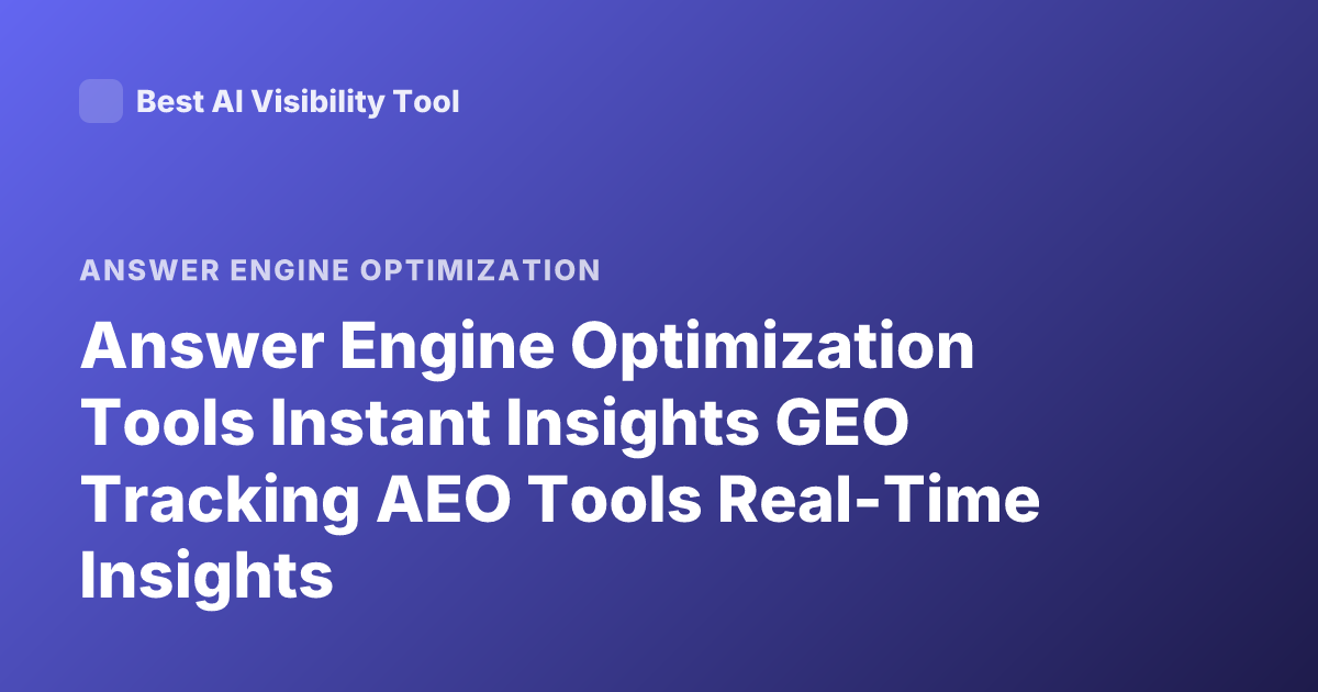 Answer Engine Optimization Tools Instant Insights GEO Tracking AEO Tools Real-Time Insights