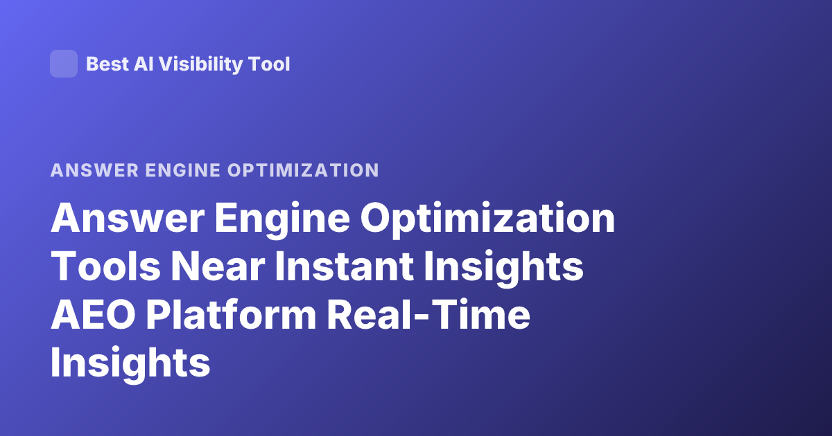 Answer Engine Optimization Tools Near Instant Insights AEO Platform Real-Time Insights