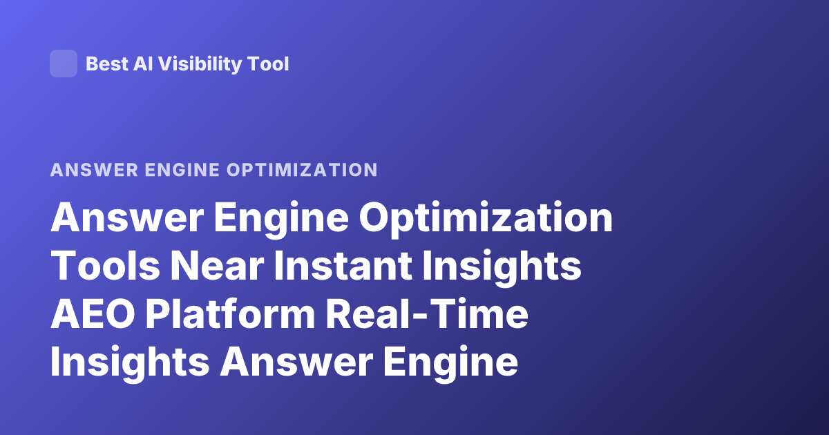 Answer Engine Optimization Tools Near Instant Insights AEO Platform Real-Time Insights Answer Engine Optimization Tools