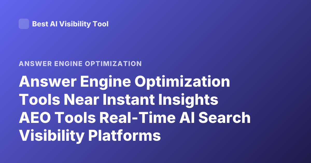Answer Engine Optimization Tools Near Instant Insights AEO Tools Real-Time AI Search Visibility Platforms