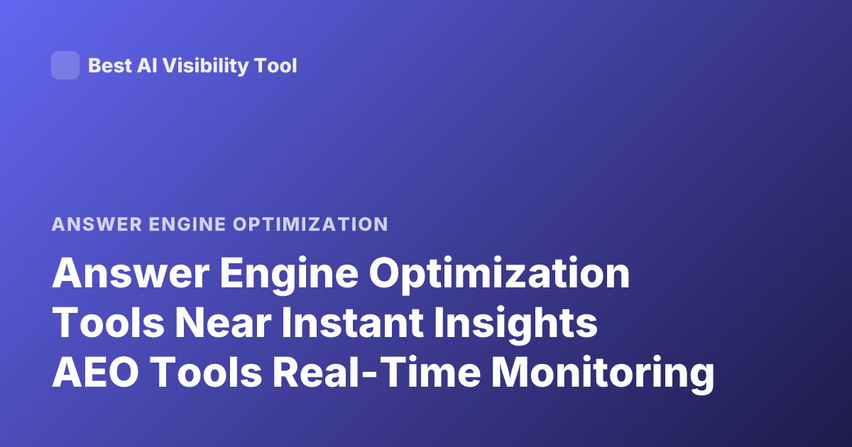 Answer Engine Optimization Tools Near Instant Insights AEO Tools Real-Time Monitoring