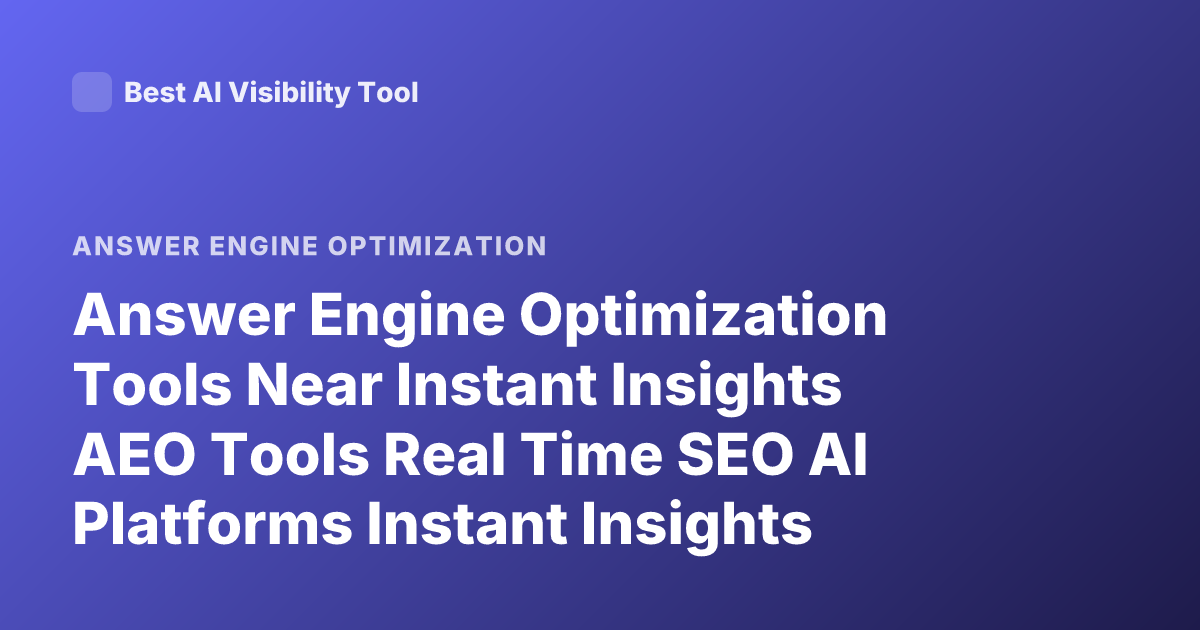 Answer Engine Optimization Tools Near Instant Insights AEO Tools Real Time SEO AI Platforms Instant Insights