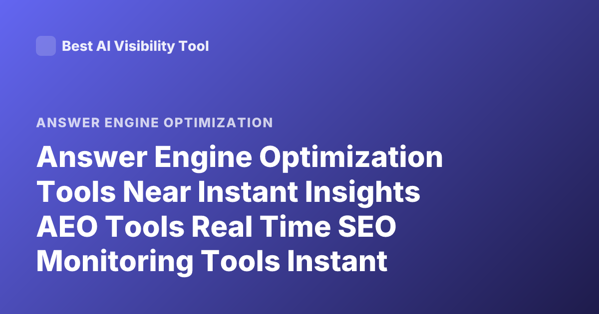 Answer Engine Optimization Tools Near Instant Insights AEO Tools Real Time SEO Monitoring Tools Instant Insights