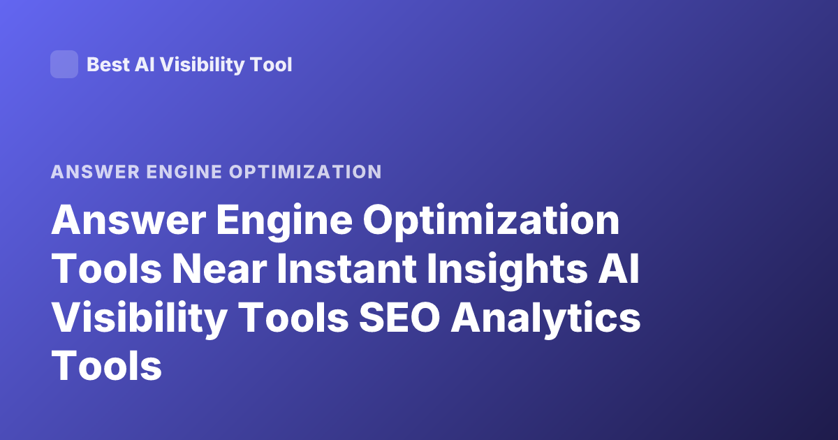 Answer Engine Optimization Tools Near Instant Insights AI Visibility Tools SEO Analytics Tools