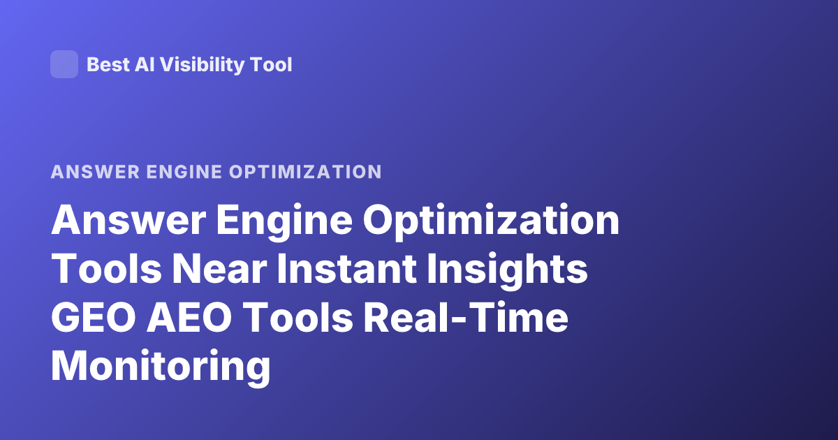 Answer Engine Optimization Tools Near Instant Insights GEO AEO Tools Real-Time Monitoring