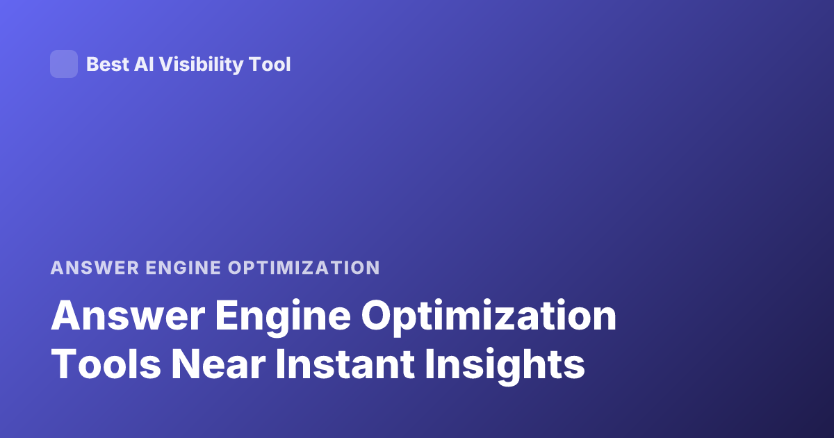 Answer Engine Optimization Tools Near Instant Insights