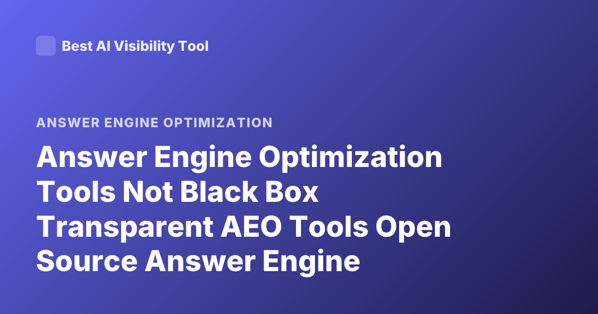 Answer Engine Optimization Tools Not Black Box Transparent AEO Tools Open Source Answer Engine Optimization Platforms