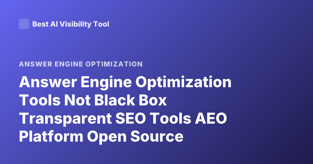 Answer Engine Optimization Tools Not Black Box Transparent SEO Tools AEO Platform Open Source