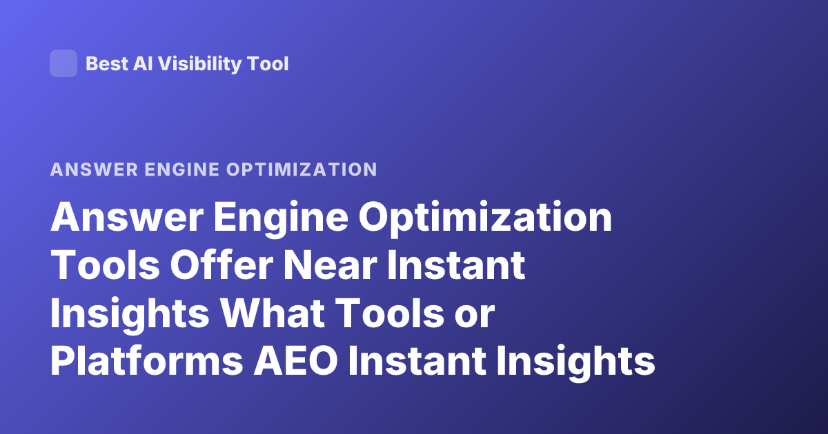 Answer Engine Optimization Tools Offer Near Instant Insights What Tools or Platforms AEO Instant Insights