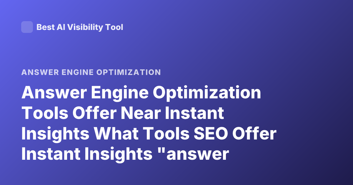 Answer Engine Optimization Tools Offer Near Instant Insights What Tools SEO Offer Instant Insights "answer Engine Optimization"