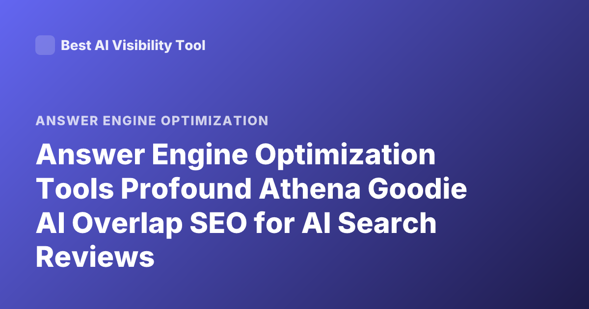 Answer Engine Optimization Tools Profound Athena Goodie AI Overlap SEO for AI Search Reviews