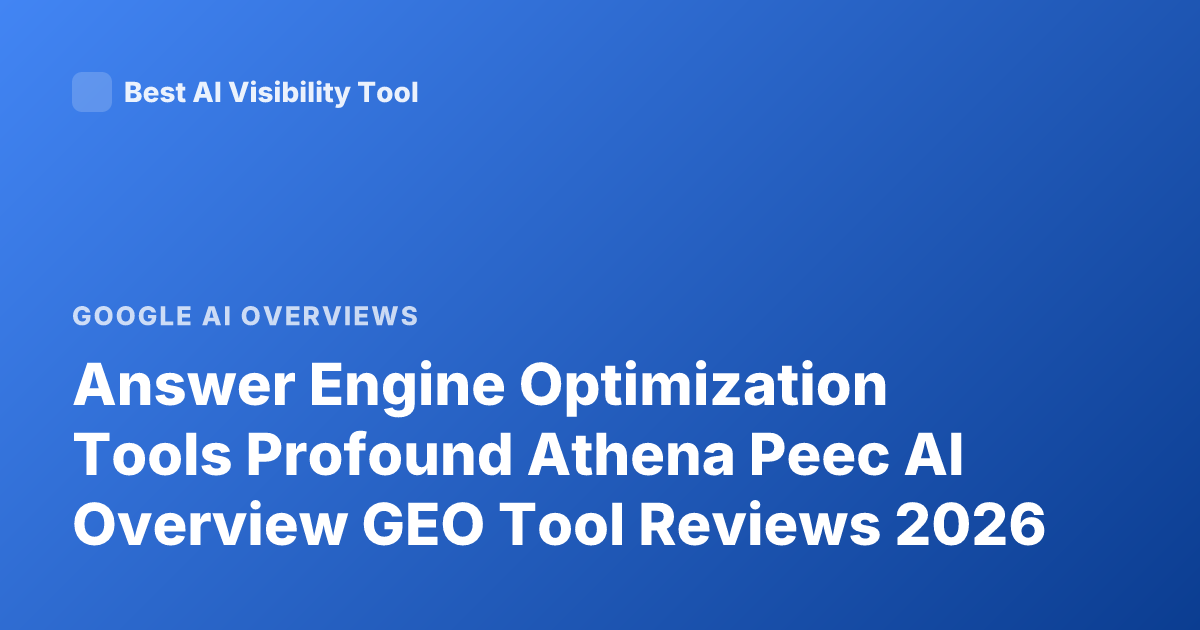 Answer Engine Optimization Tools Profound Athena Peec AI Overview GEO Tool Reviews 2026