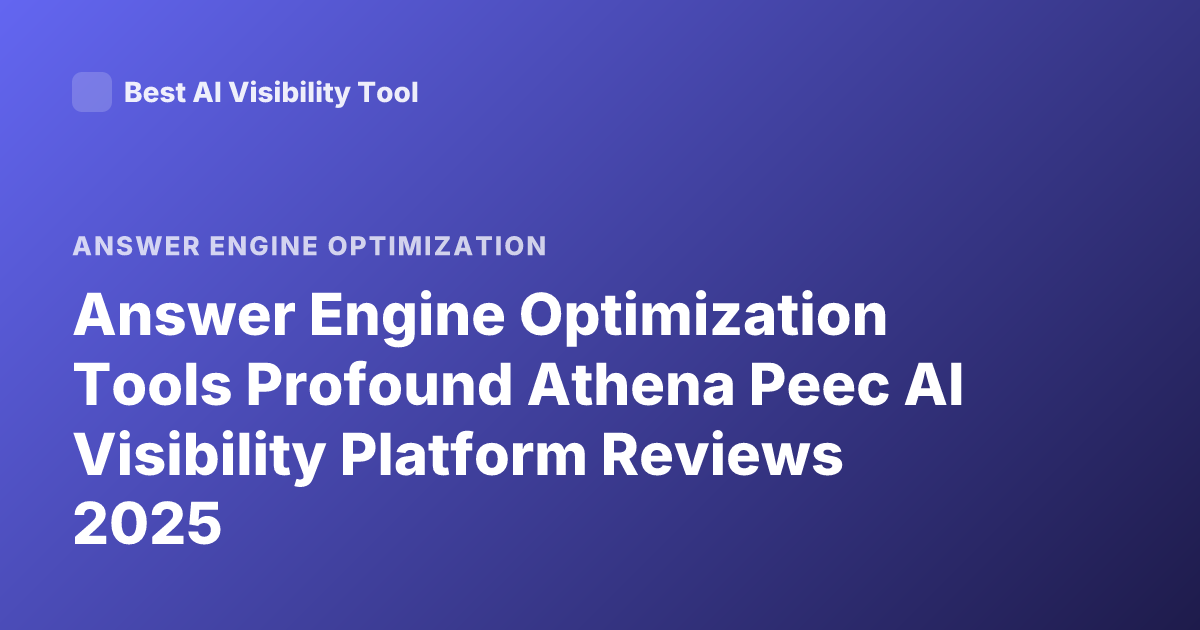 Answer Engine Optimization Tools Profound Athena Peec AI Visibility Platform Reviews 2025