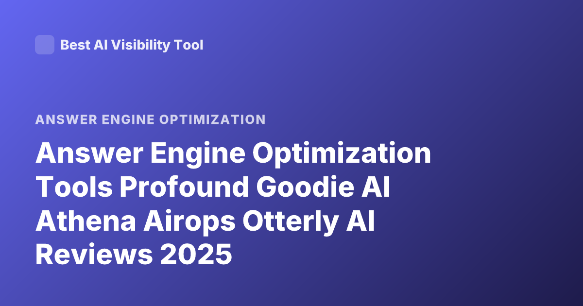 Answer Engine Optimization Tools Profound Goodie AI Athena Airops Otterly AI Reviews 2025