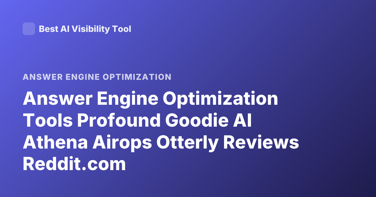 Answer Engine Optimization Tools Profound Goodie AI Athena Airops Otterly Reviews Reddit.com