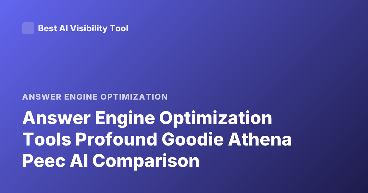 Answer Engine Optimization Tools Profound Goodie Athena Peec AI Comparison