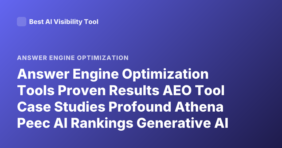 Answer Engine Optimization Tools Proven Results AEO Tool Case Studies Profound Athena Peec AI Rankings Generative AI Search
