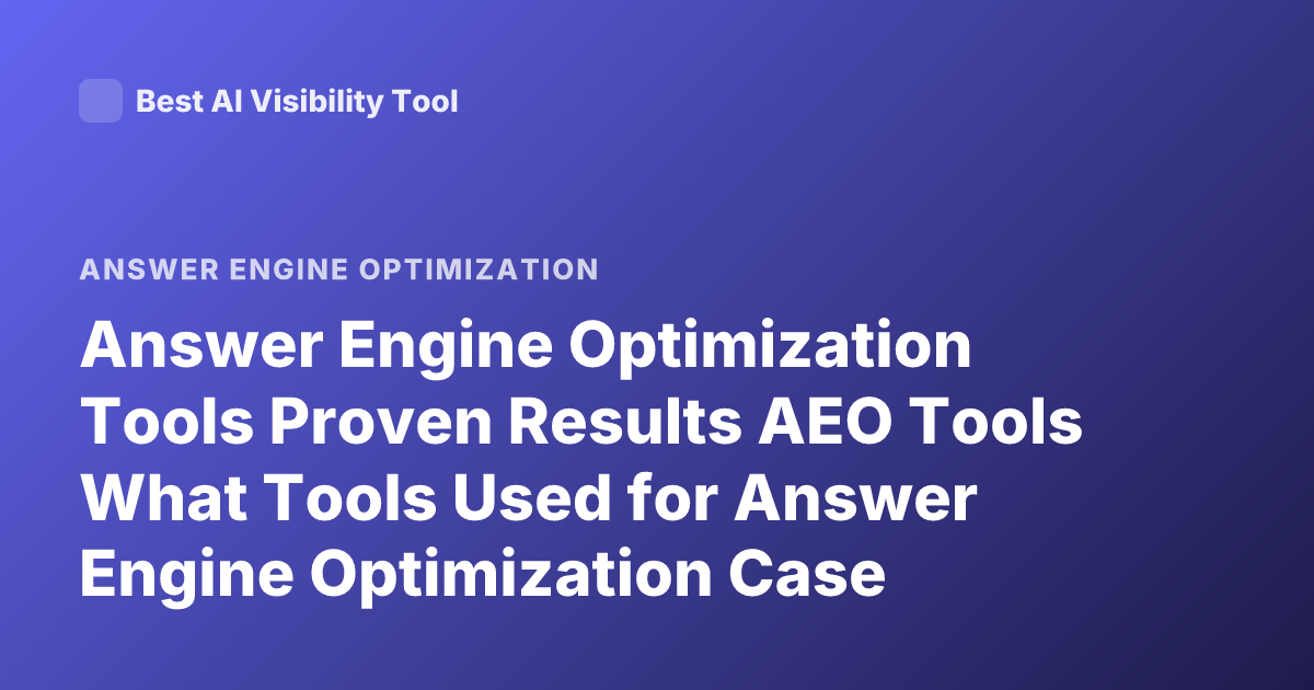 Answer Engine Optimization Tools Proven Results AEO Tools What Tools Used for Answer Engine Optimization Case Studies
