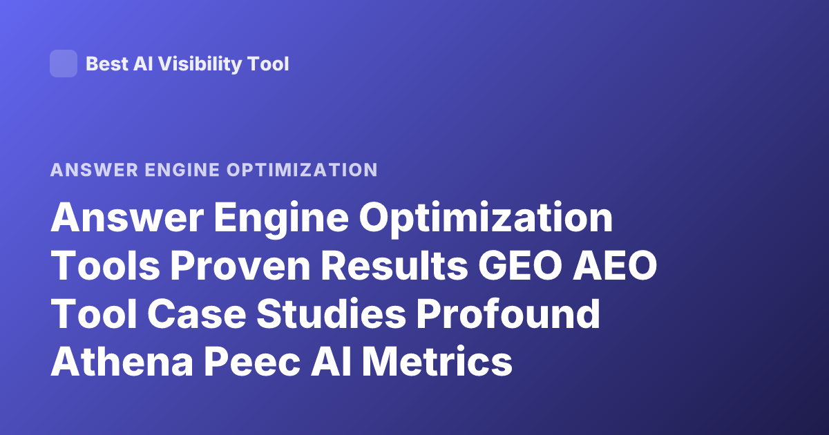 Answer Engine Optimization Tools Proven Results GEO AEO Tool Case Studies Profound Athena Peec AI Metrics