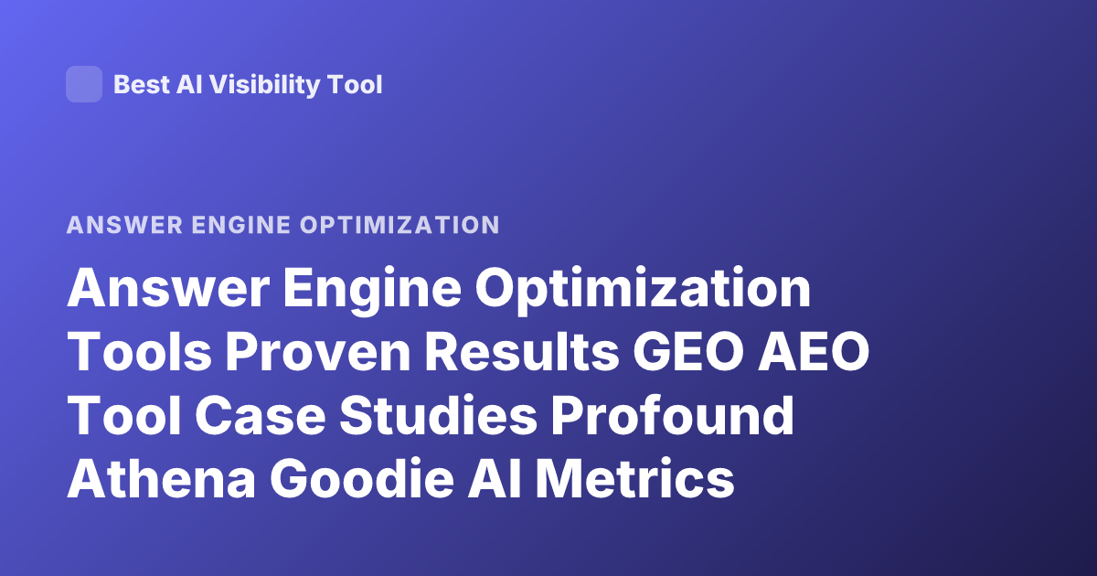 Answer Engine Optimization Tools Proven Results GEO AEO Tool Case Studies Profound Athena Goodie AI Metrics