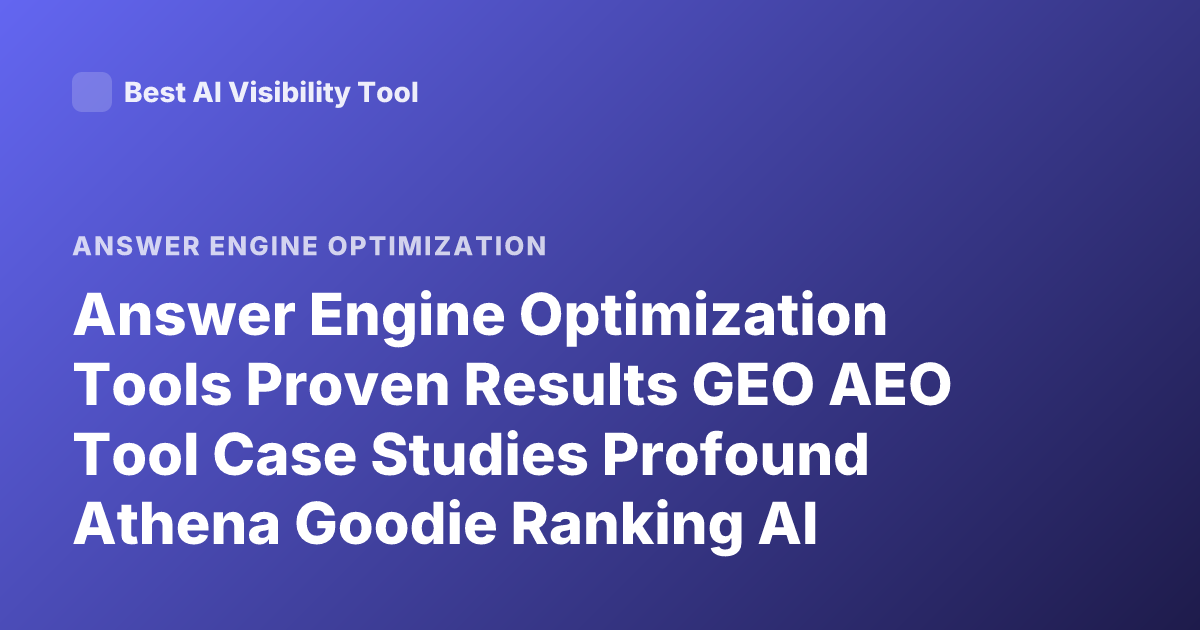 Answer Engine Optimization Tools Proven Results GEO AEO Tool Case Studies Profound Athena Goodie Ranking AI Search