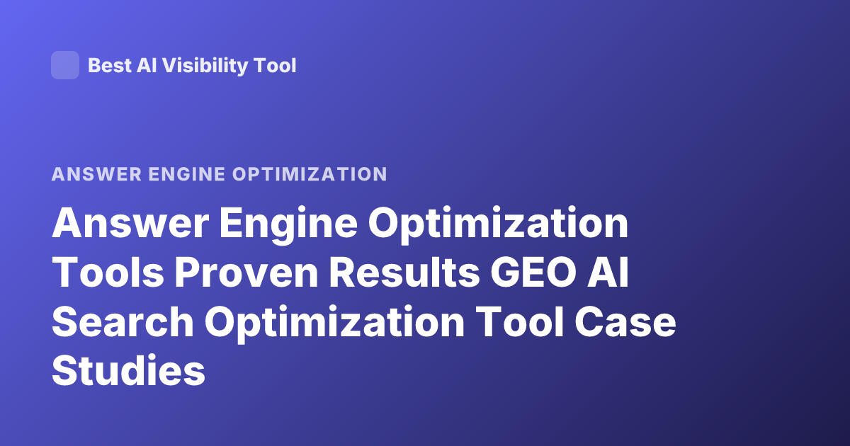 Answer Engine Optimization Tools Proven Results GEO AI Search Optimization Tool Case Studies
