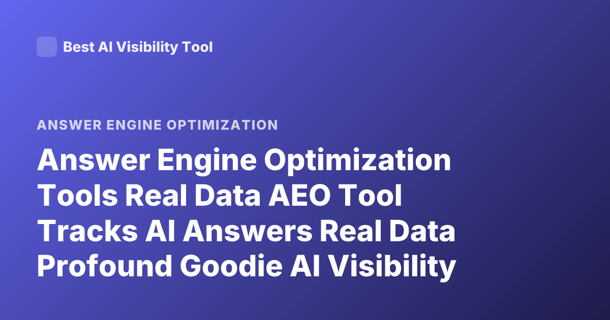 Answer Engine Optimization Tools Real Data AEO Tool Tracks AI Answers Real Data Profound Goodie AI Visibility Tool