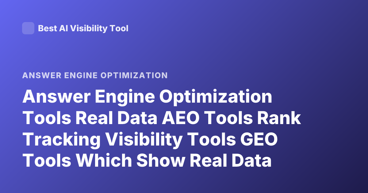 Answer Engine Optimization Tools Real Data AEO Tools Rank Tracking Visibility Tools GEO Tools Which Show Real Data