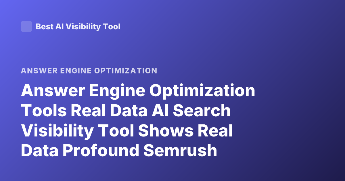 Answer Engine Optimization Tools Real Data AI Search Visibility Tool Shows Real Data Profound Semrush Enterprise AEO