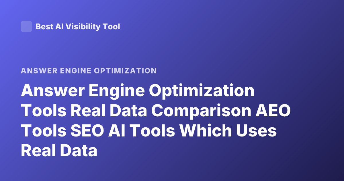 Answer Engine Optimization Tools Real Data Comparison AEO Tools SEO AI Tools Which Uses Real Data