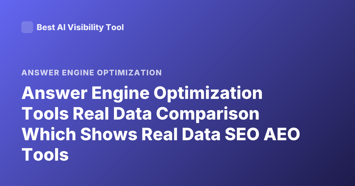 Answer Engine Optimization Tools Real Data Comparison Which Shows Real Data SEO AEO Tools