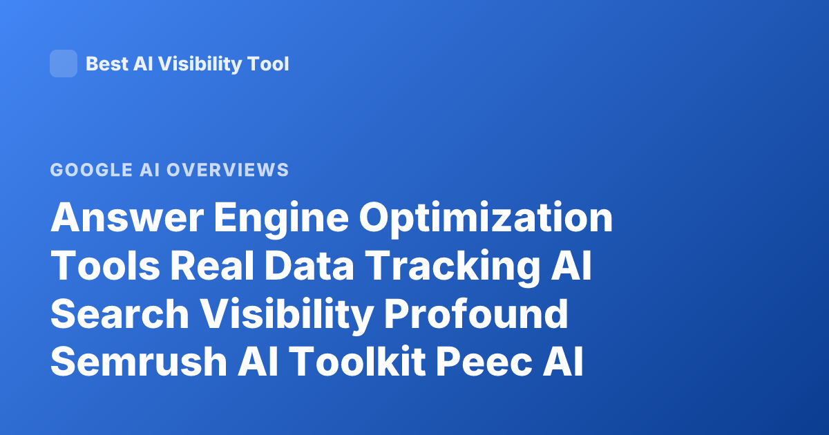 Answer Engine Optimization Tools Real Data Tracking AI Search Visibility Profound Semrush AI Toolkit Peec AI Scrunch AI Overview
