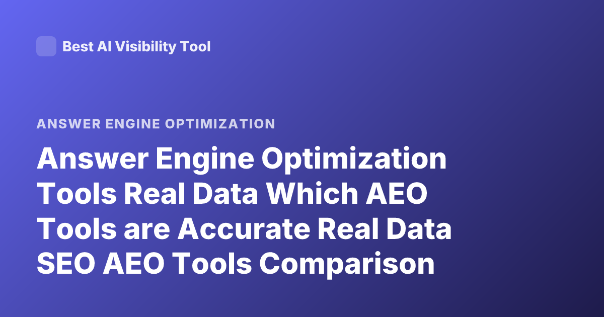 Answer Engine Optimization Tools Real Data Which AEO Tools are Accurate Real Data SEO AEO Tools Comparison