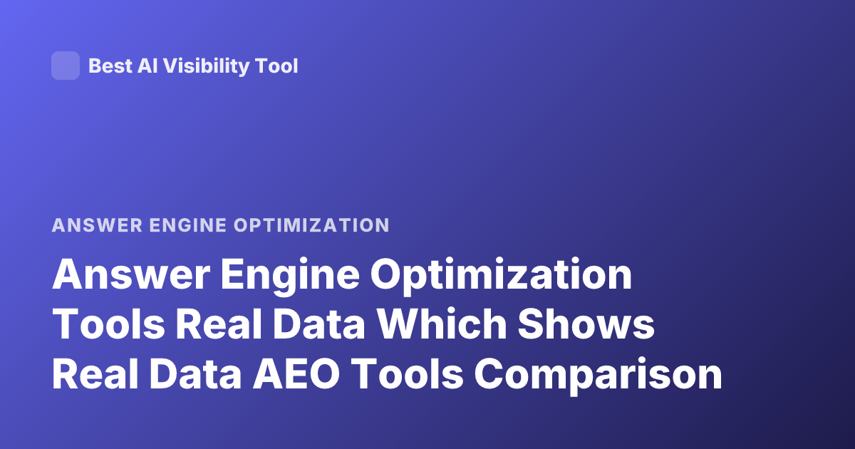 Answer Engine Optimization Tools Real Data Which Shows Real Data AEO Tools Comparison