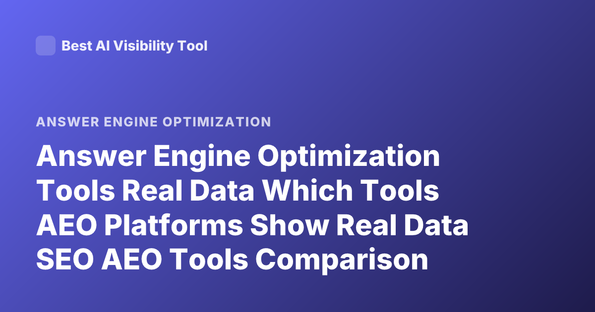 Answer Engine Optimization Tools Real Data Which Tools AEO Platforms Show Real Data SEO AEO Tools Comparison