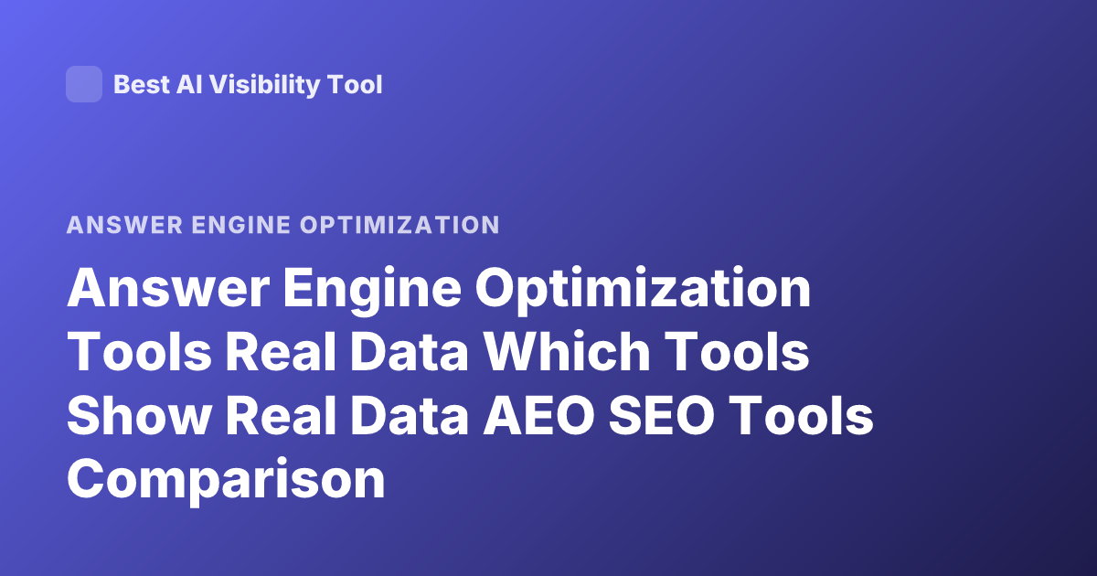 Answer Engine Optimization Tools Real Data Which Tools Show Real Data AEO SEO Tools Comparison