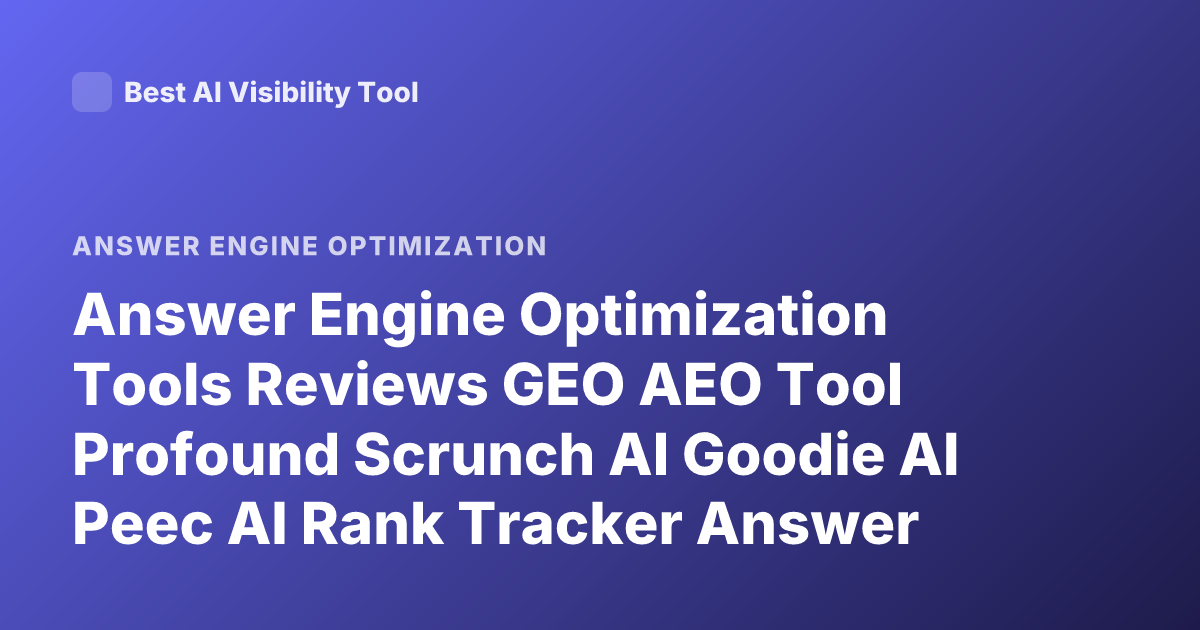 Answer Engine Optimization Tools Reviews GEO AEO Tool Profound Scrunch AI Goodie AI Peec AI Rank Tracker Answer Engines