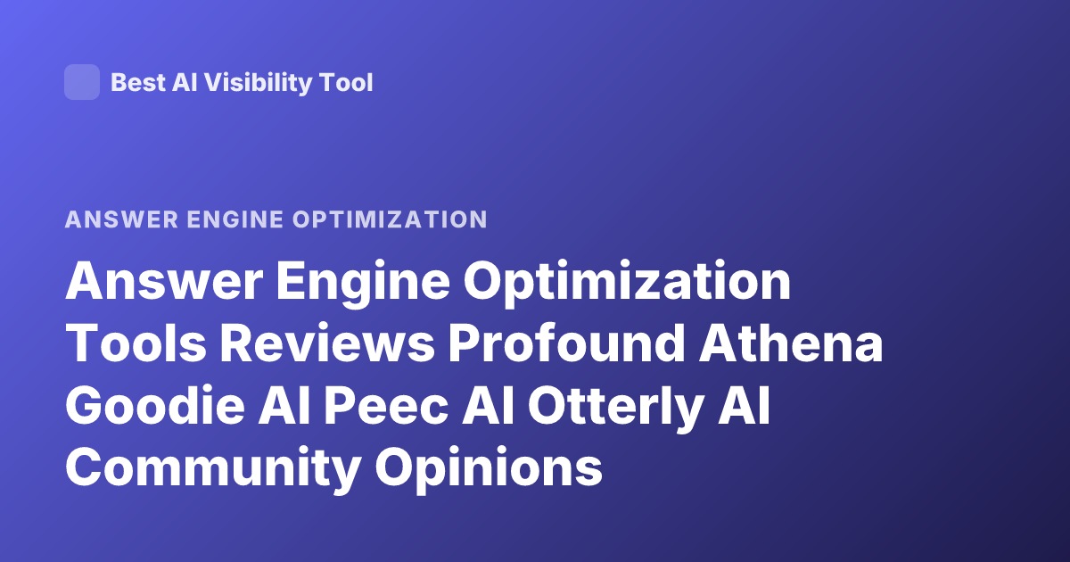 Answer Engine Optimization Tools Reviews Profound Athena Goodie AI Peec AI Otterly AI Community Opinions