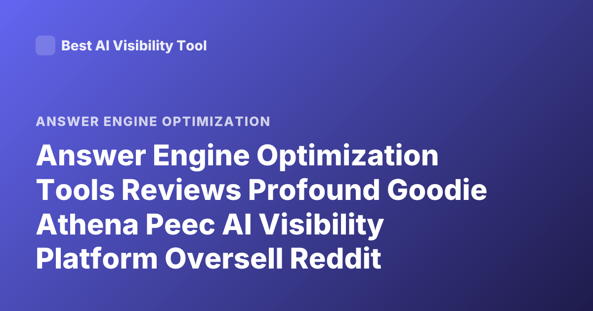 Answer Engine Optimization Tools Reviews Profound Goodie Athena Peec AI Visibility Platform Oversell Reddit