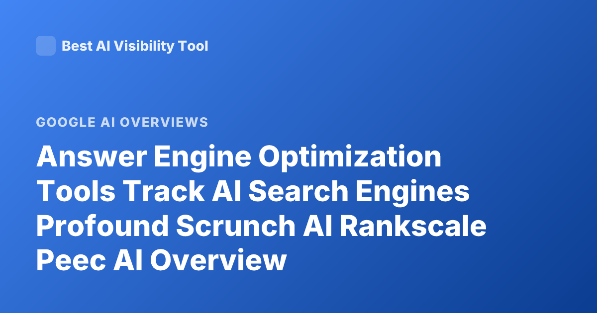 Answer Engine Optimization Tools Track AI Search Engines Profound Scrunch AI Rankscale Peec AI Overview