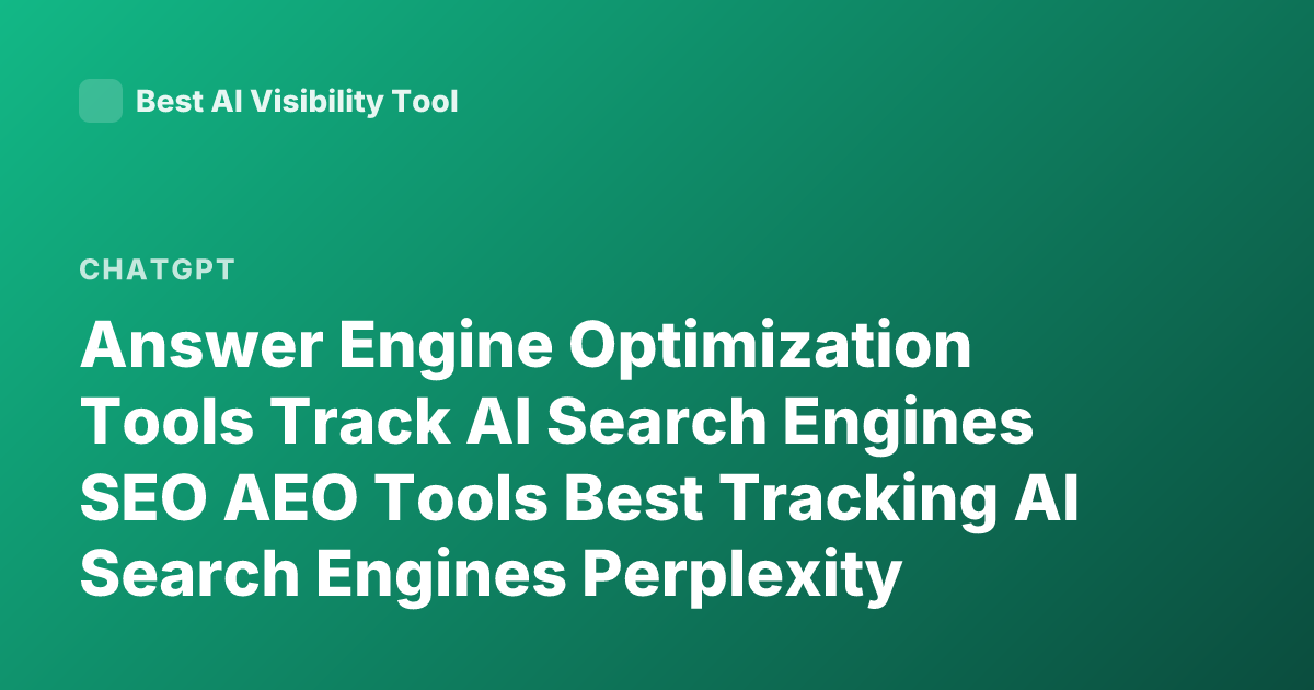Answer Engine Optimization Tools Track AI Search Engines SEO AEO Tools Best Tracking AI Search Engines Perplexity ChatGPT Bing Visibility Tools